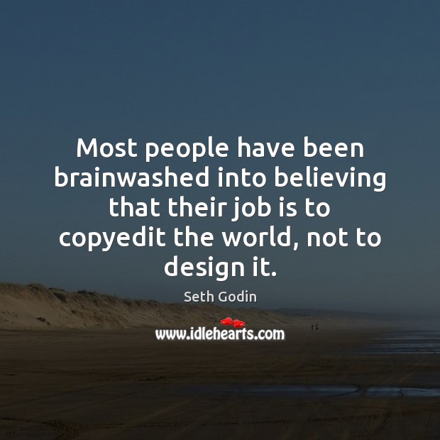 Most people have been brainwashed into believing that their job is to Seth Godin Picture Quote