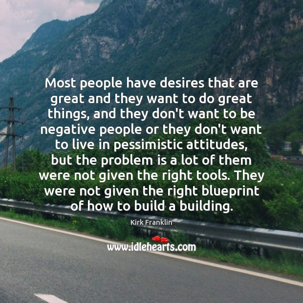Most people have desires that are great and they want to do Kirk Franklin Picture Quote