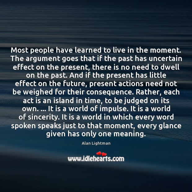 Most people have learned to live in the moment. The argument goes Image