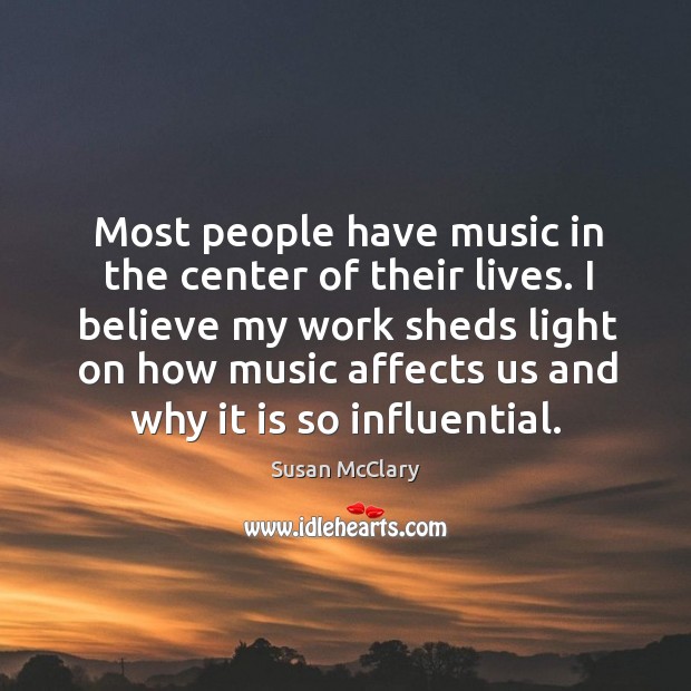 Most people have music in the center of their lives. I believe Susan McClary Picture Quote