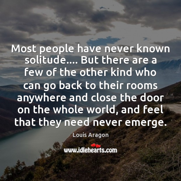 Most people have never known solitude…. But there are a few of Image