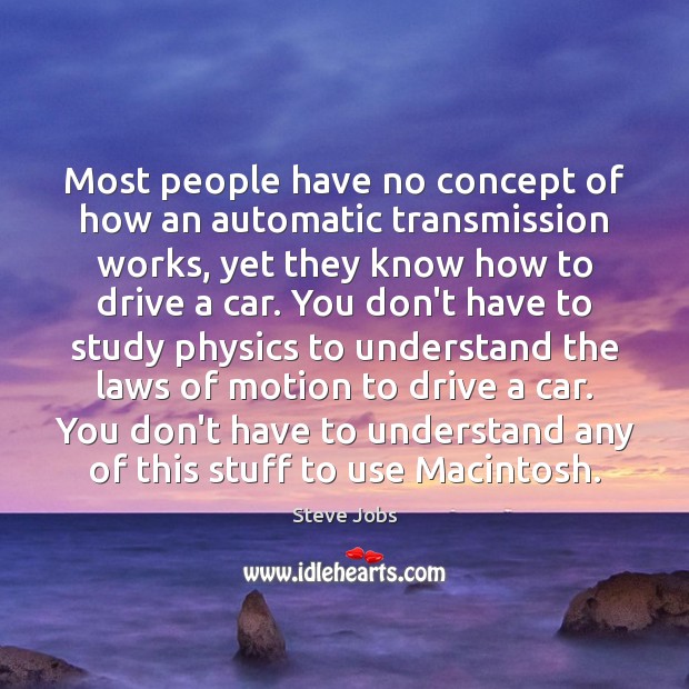 Most people have no concept of how an automatic transmission works, yet Steve Jobs Picture Quote