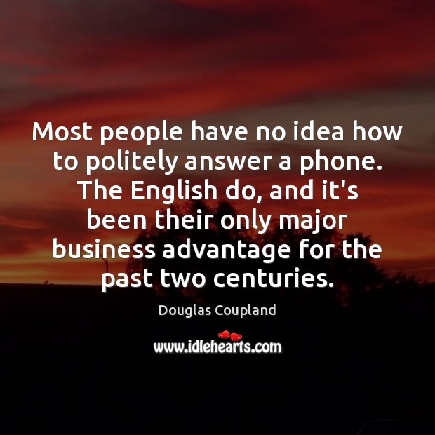 Most people have no idea how to politely answer a phone. The Douglas Coupland Picture Quote