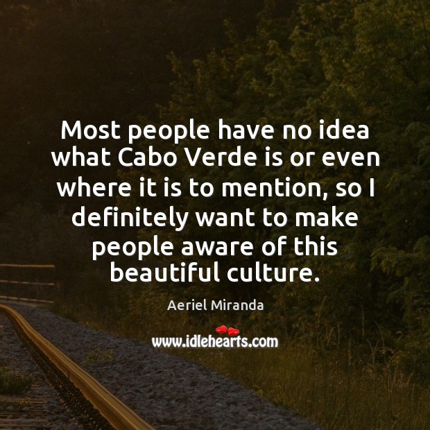 Most people have no idea what Cabo Verde is or even where Aeriel Miranda Picture Quote