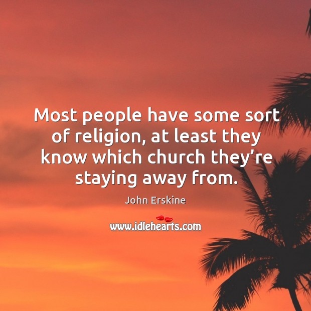 Most people have some sort of religion, at least they know which church they’re staying away from. Image