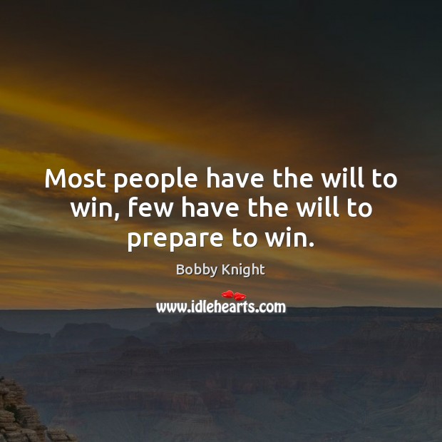 Most people have the will to win, few have the will to prepare to win. Image