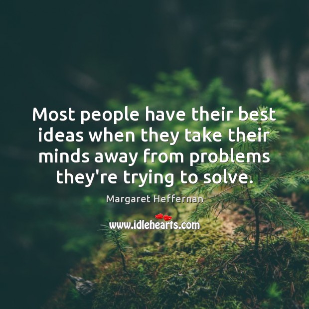 Most people have their best ideas when they take their minds away Image