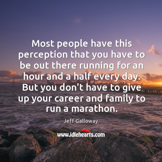 Most people have this perception that you have to be out there Jeff Galloway Picture Quote