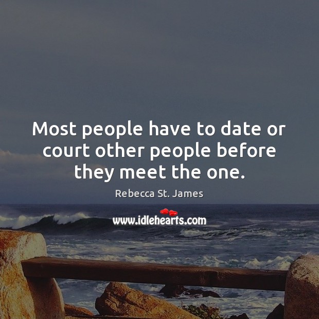 Most people have to date or court other people before they meet the one. Rebecca St. James Picture Quote