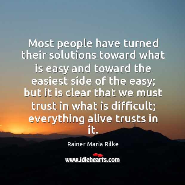 Most people have turned their solutions toward what is easy and toward Rainer Maria Rilke Picture Quote
