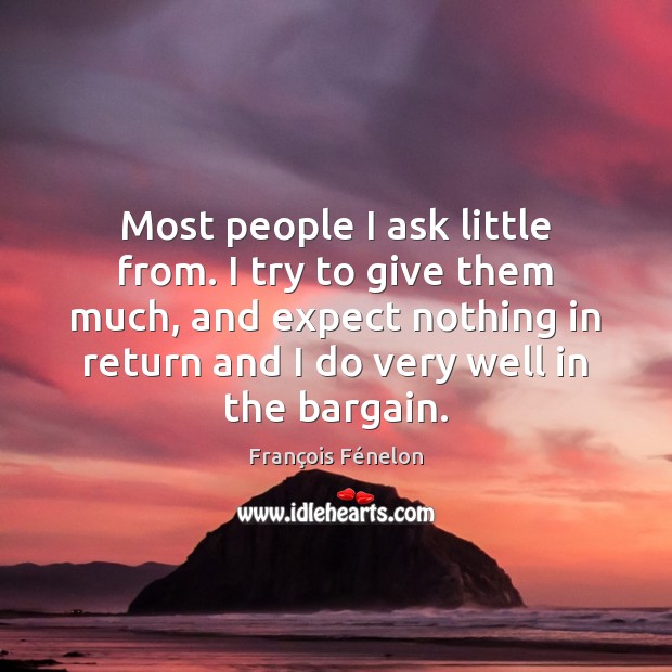 Most people I ask little from. I try to give them much, François Fénelon Picture Quote