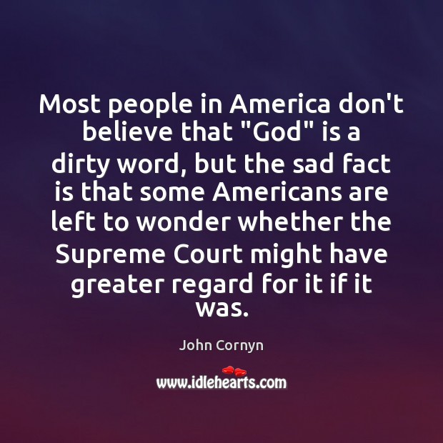 Most people in America don’t believe that “God” is a dirty word, John Cornyn Picture Quote