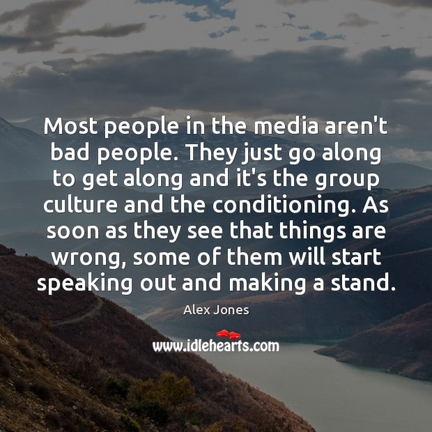 Most people in the media aren’t bad people. They just go along Alex Jones Picture Quote