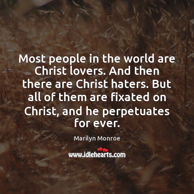 Most people in the world are Christ lovers. And then there are Marilyn Monroe Picture Quote