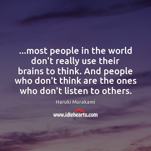 …most people in the world don’t really use their brains to think. Haruki Murakami Picture Quote