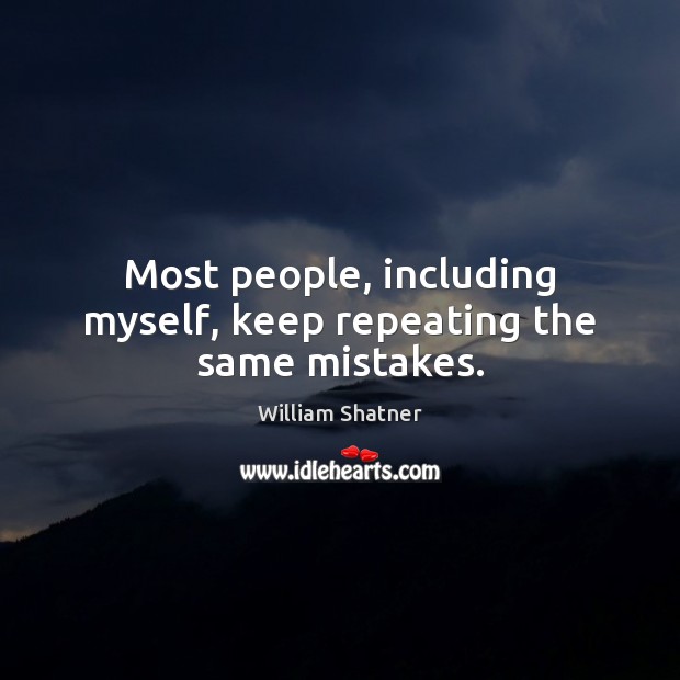 Most people, including myself, keep repeating the same mistakes. William Shatner Picture Quote