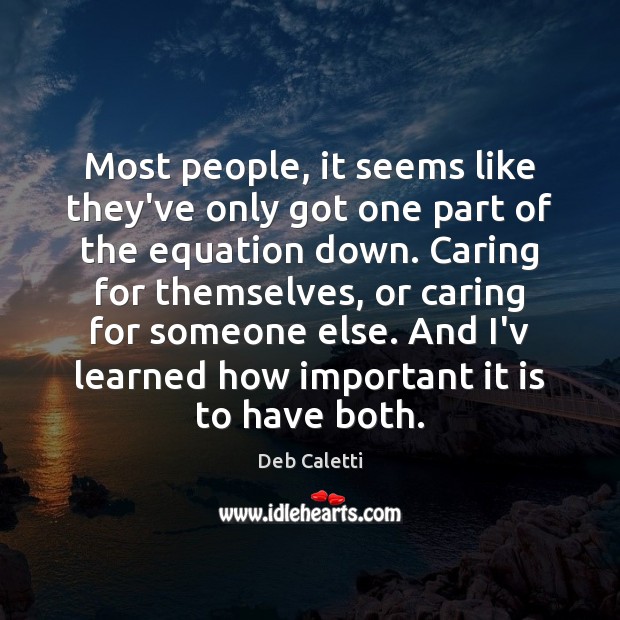 Most people, it seems like they’ve only got one part of the Deb Caletti Picture Quote