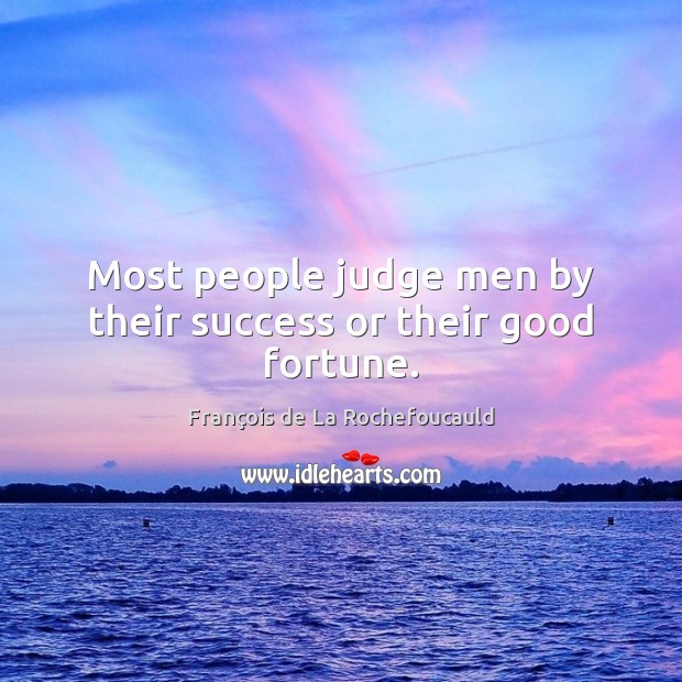 Most people judge men by their success or their good fortune. Image