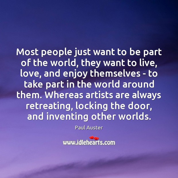Most people just want to be part of the world, they want Paul Auster Picture Quote