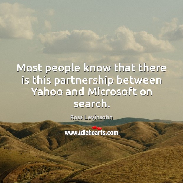 Most people know that there is this partnership between Yahoo and Microsoft on search. Ross Levinsohn Picture Quote