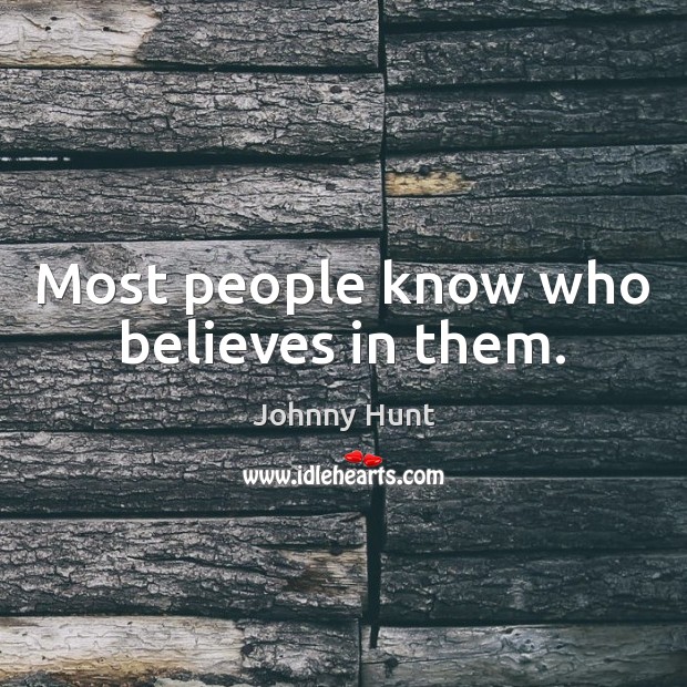 Most people know who believes in them. Johnny Hunt Picture Quote