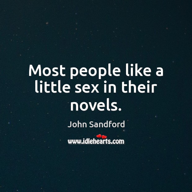 Most people like a little sex in their novels. John Sandford Picture Quote