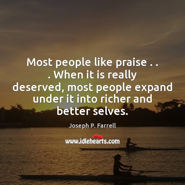 Most people like praise . . . When it is really deserved, most people expand Joseph P. Farrell Picture Quote