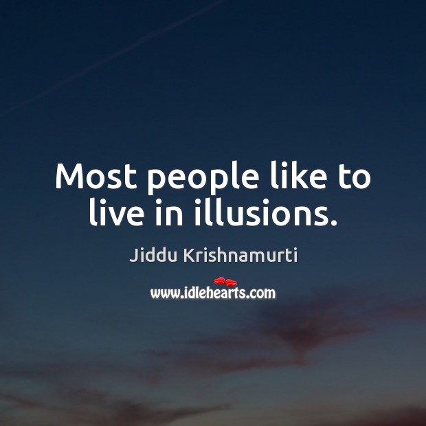 Most people like to live in illusions. Jiddu Krishnamurti Picture Quote