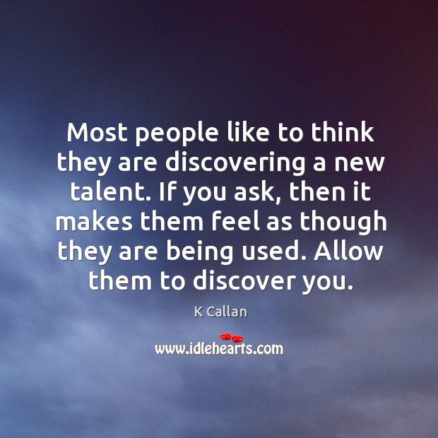 Most people like to think they are discovering a new talent. If K Callan Picture Quote