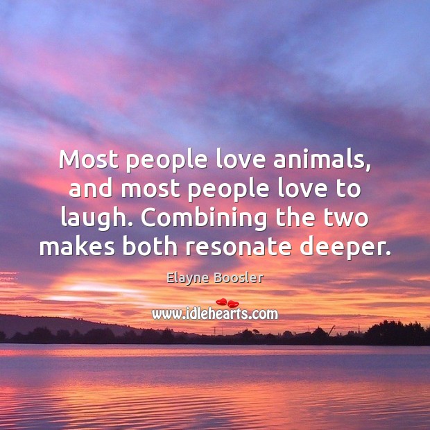 Most people love animals, and most people love to laugh. Combining the Elayne Boosler Picture Quote