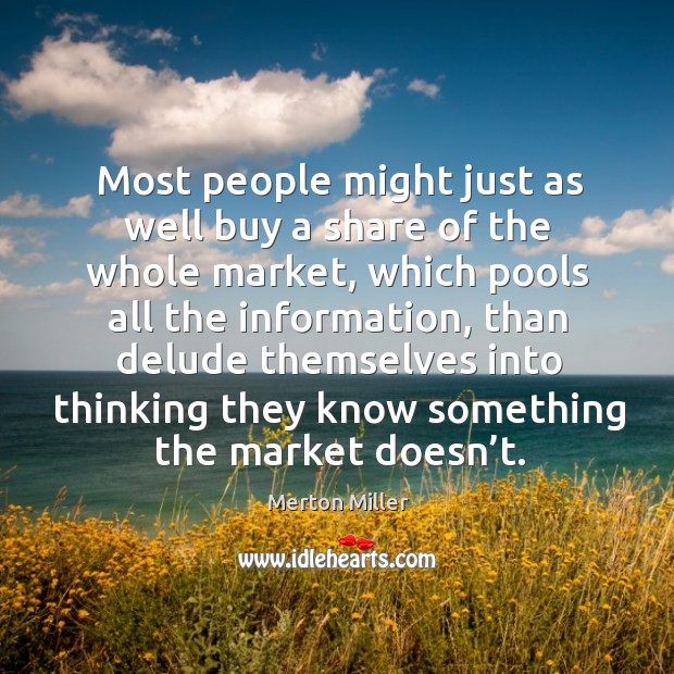 Most people might just as well buy a share of the whole market Merton Miller Picture Quote