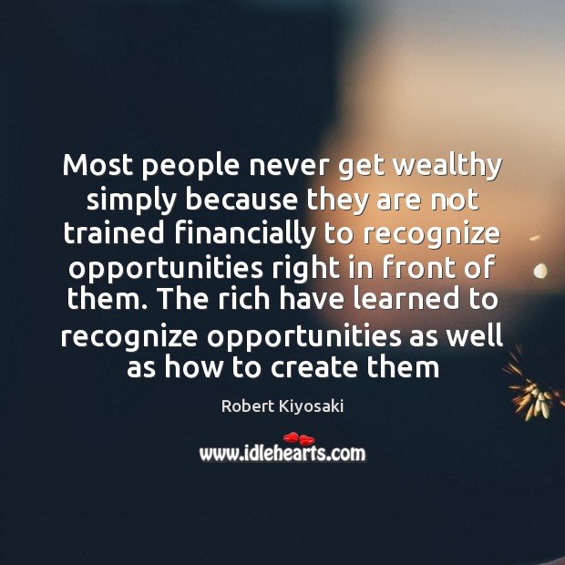 Most people never get wealthy simply because they are not trained financially Robert Kiyosaki Picture Quote