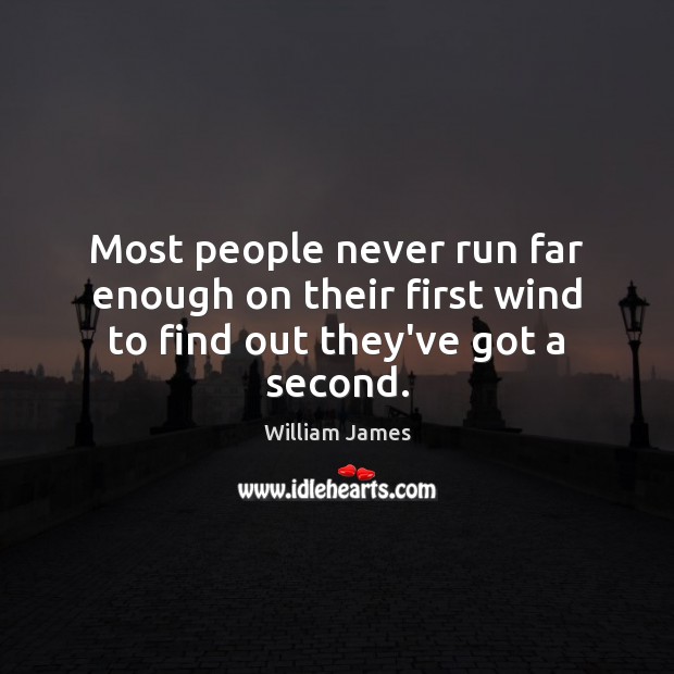 Most people never run far enough on their first wind to find out they’ve got a second. Image