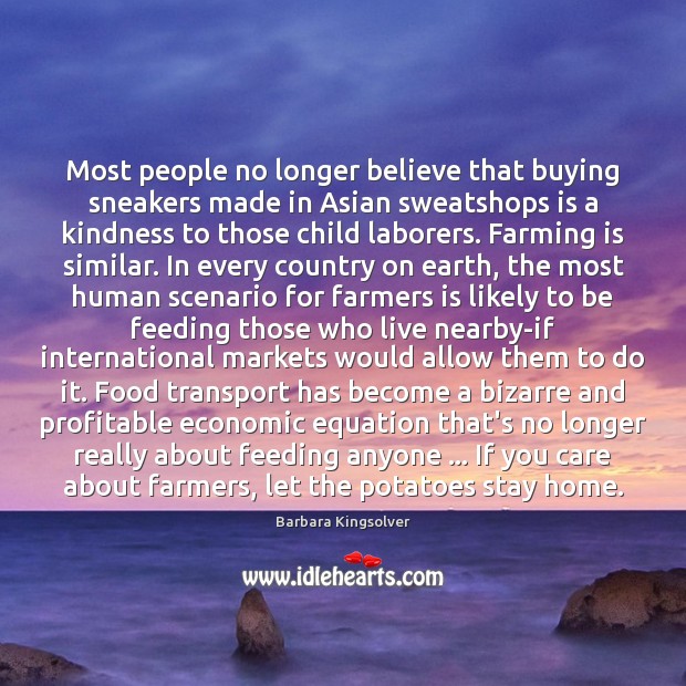 Most people no longer believe that buying sneakers made in Asian sweatshops Barbara Kingsolver Picture Quote