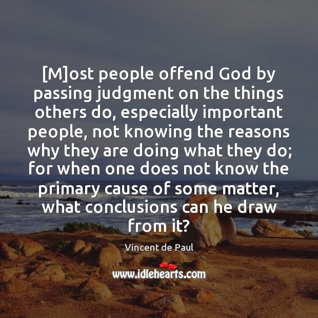 [M]ost people offend God by passing judgment on the things others Vincent de Paul Picture Quote
