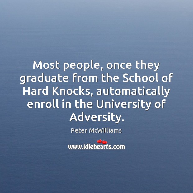 Most people, once they graduate from the School of Hard Knocks, automatically Peter McWilliams Picture Quote