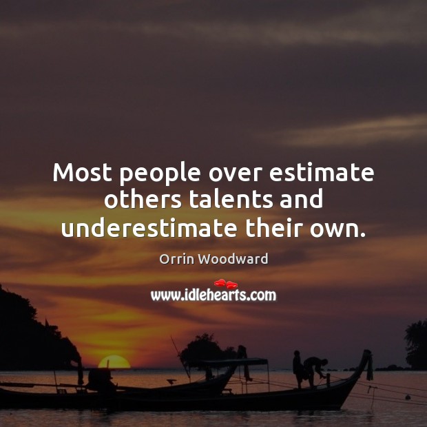 Most people over estimate others talents and underestimate their own. Image
