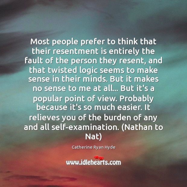 Most people prefer to think that their resentment is entirely the fault Catherine Ryan Hyde Picture Quote