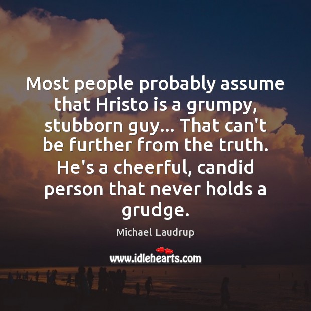Most people probably assume that Hristo is a grumpy, stubborn guy… That Grudge Quotes Image