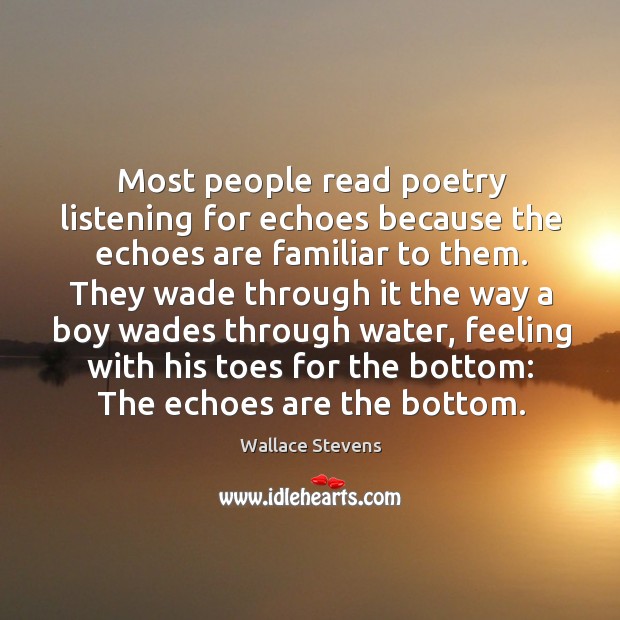 Most people read poetry listening for echoes because the echoes are familiar to them. Wallace Stevens Picture Quote