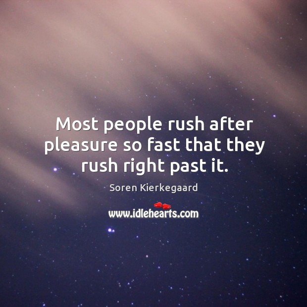 Most people rush after pleasure so fast that they rush right past it. Image