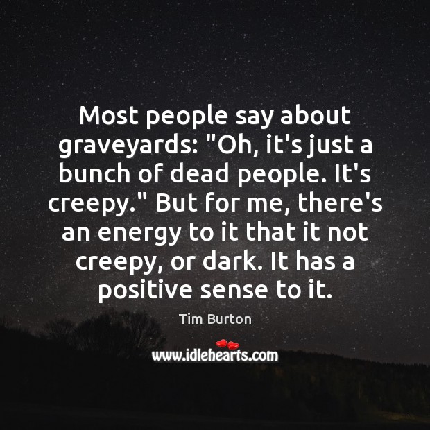 Most people say about graveyards: “Oh, it’s just a bunch of dead Tim Burton Picture Quote