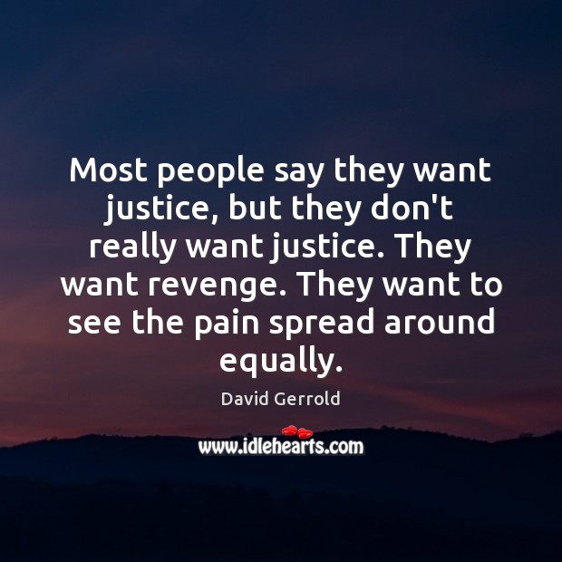 Most people say they want justice, but they don’t really want justice. Image
