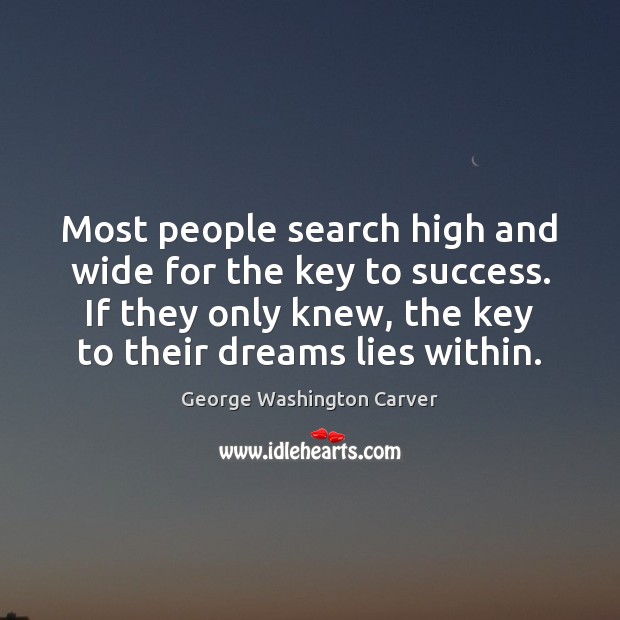 Most people search high and wide for the key to success. If George Washington Carver Picture Quote