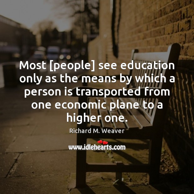 Most [people] see education only as the means by which a person Richard M. Weaver Picture Quote