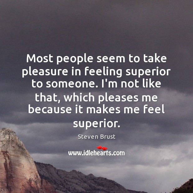 Most people seem to take pleasure in feeling superior to someone. I’m Steven Brust Picture Quote