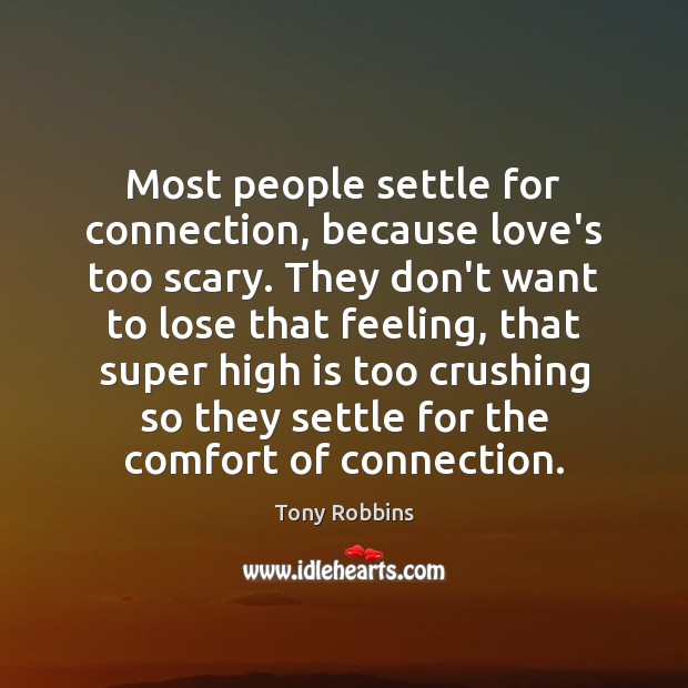 Most people settle for connection, because love’s too scary. They don’t want Tony Robbins Picture Quote