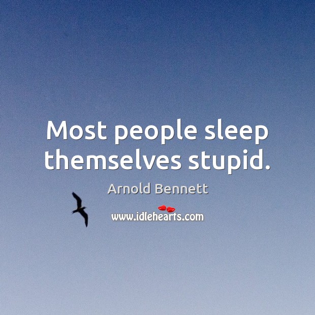 Most people sleep themselves stupid. Arnold Bennett Picture Quote