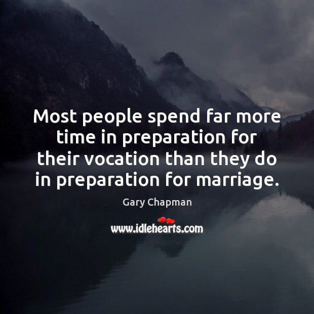 Most people spend far more time in preparation for their vocation than Gary Chapman Picture Quote