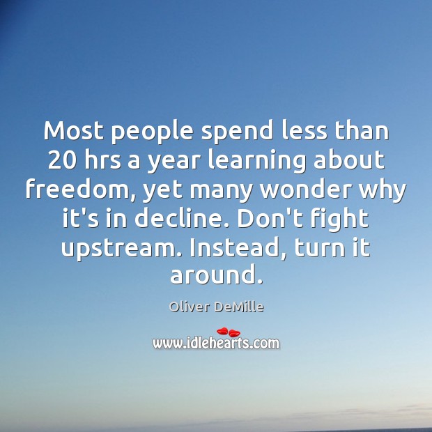 Most people spend less than 20 hrs a year learning about freedom, yet Oliver DeMille Picture Quote
